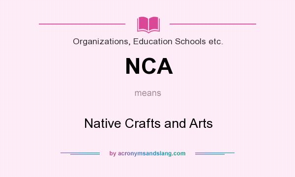 What does NCA mean? It stands for Native Crafts and Arts