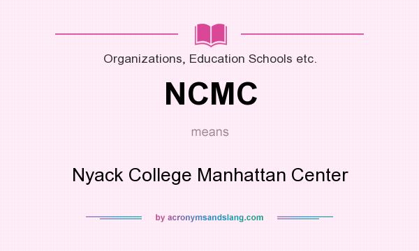 What does NCMC mean? It stands for Nyack College Manhattan Center