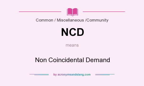 What does NCD mean? It stands for Non Coincidental Demand