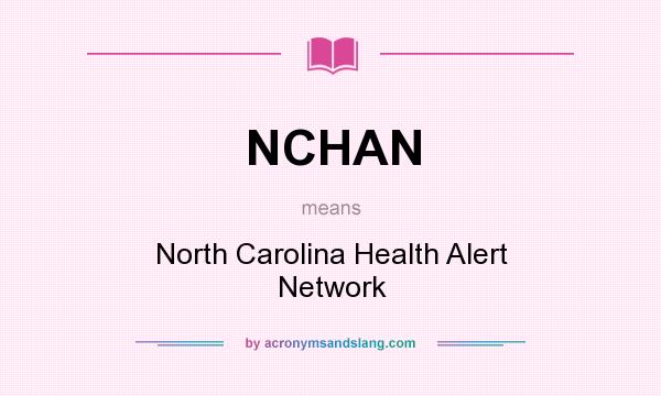 What does NCHAN mean? It stands for North Carolina Health Alert Network