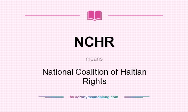 What does NCHR mean? It stands for National Coalition of Haitian Rights