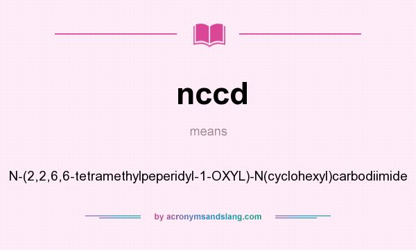 What does nccd mean? It stands for N-(2,2,6,6-tetramethylpeperidyl-1-OXYL)-N(cyclohexyl)carbodiimide