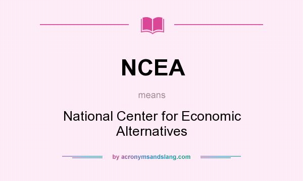 What does NCEA mean? It stands for National Center for Economic Alternatives