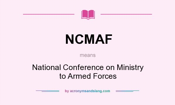 What does NCMAF mean? It stands for National Conference on Ministry to Armed Forces
