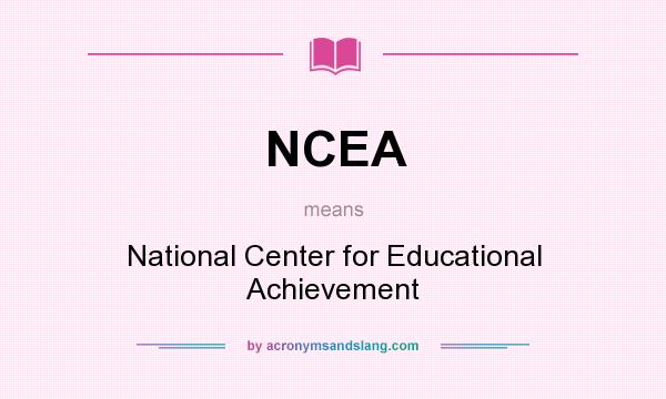 What does NCEA mean? It stands for National Center for Educational Achievement