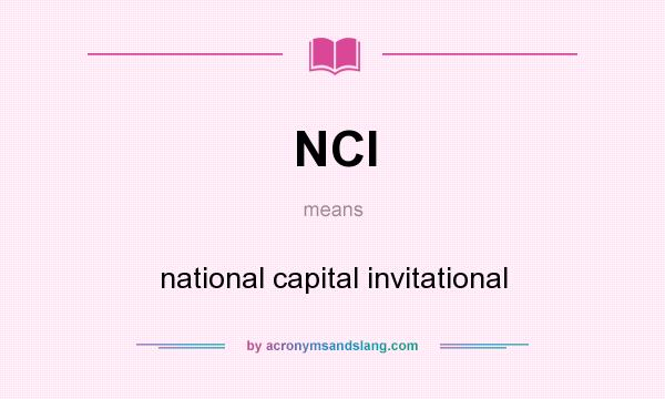 What does NCI mean? It stands for national capital invitational