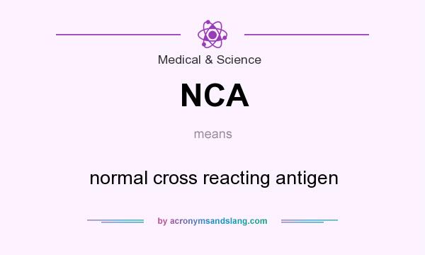 What does NCA mean? It stands for normal cross reacting antigen