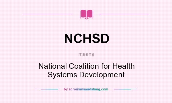 What does NCHSD mean? It stands for National Coalition for Health Systems Development