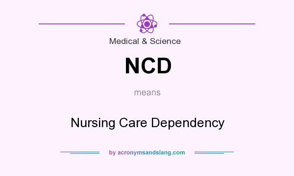What does NCD mean? It stands for Nursing Care Dependency