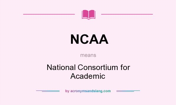 What does NCAA mean? It stands for National Consortium for Academic