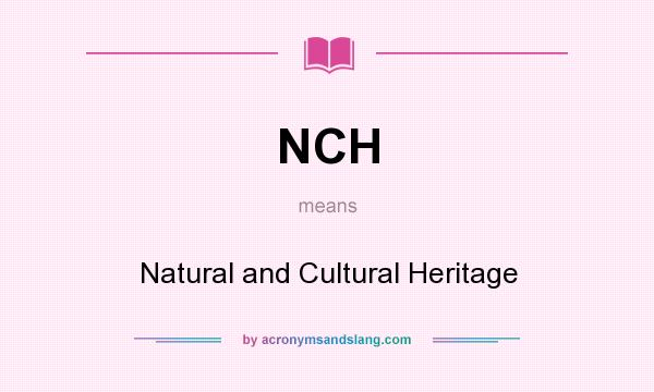 What does NCH mean? It stands for Natural and Cultural Heritage