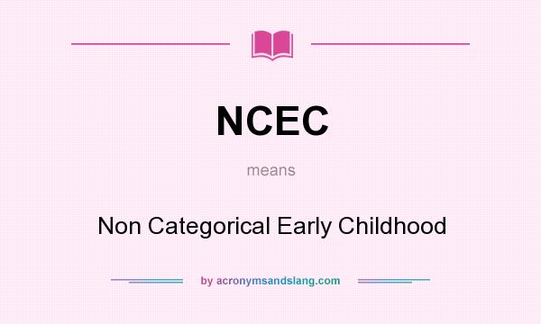 What does NCEC mean? It stands for Non Categorical Early Childhood