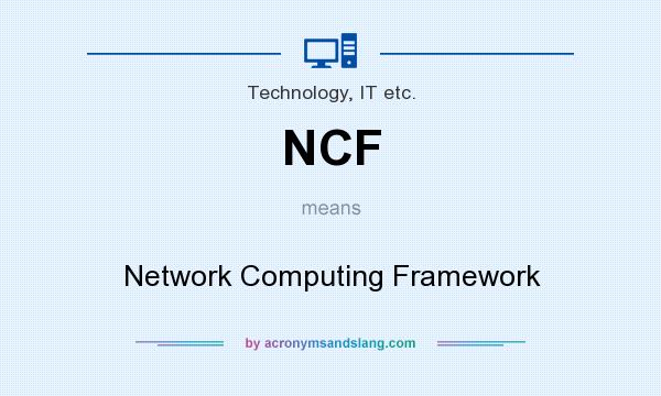What does NCF mean? It stands for Network Computing Framework