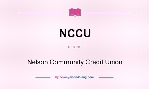 What does NCCU mean? It stands for Nelson Community Credit Union