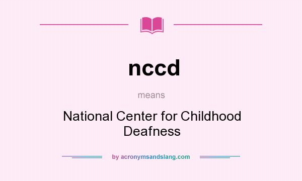 What does nccd mean? It stands for National Center for Childhood Deafness