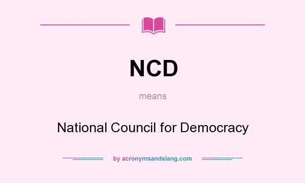 What does NCD mean? It stands for National Council for Democracy