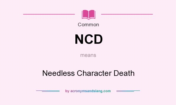 What does NCD mean? It stands for Needless Character Death