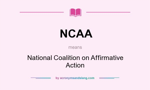 What does NCAA mean? It stands for National Coalition on Affirmative Action