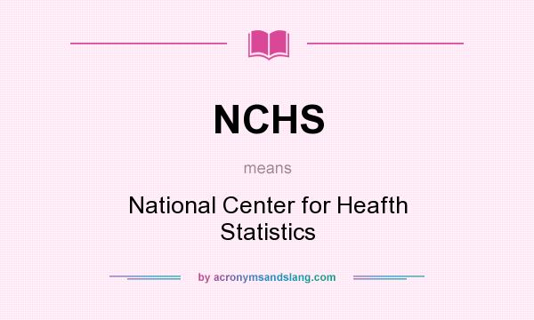 What does NCHS mean? It stands for National Center for Heafth Statistics