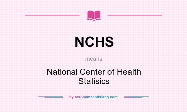 What does NCHS mean? It stands for National Center of Health Statisics