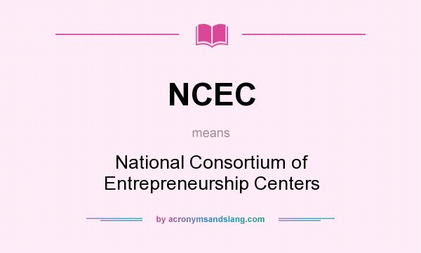 What does NCEC mean? It stands for National Consortium of Entrepreneurship Centers