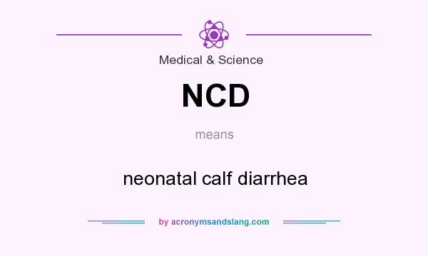 What does NCD mean? It stands for neonatal calf diarrhea