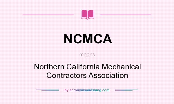 What does NCMCA mean? It stands for Northern California Mechanical Contractors Association