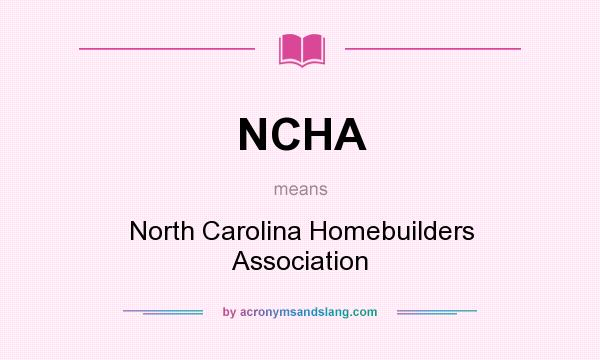 What does NCHA mean? It stands for North Carolina Homebuilders Association