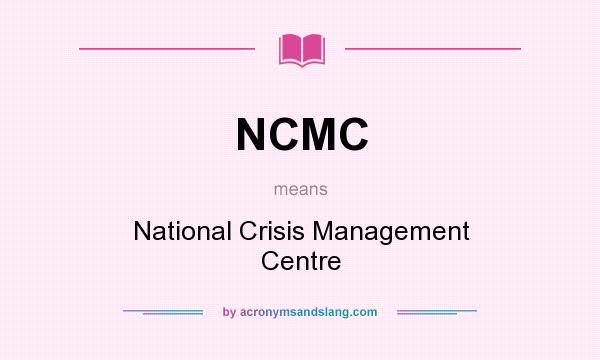 What does NCMC mean? It stands for National Crisis Management Centre