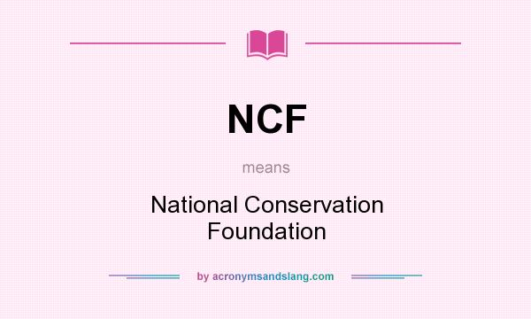 What does NCF mean? It stands for National Conservation Foundation
