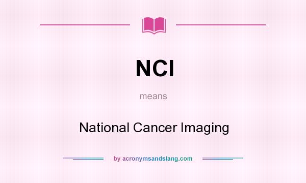 What does NCI mean? It stands for National Cancer Imaging