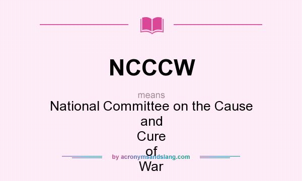 What does NCCCW mean? It stands for National Committee on the Cause and Cure of War