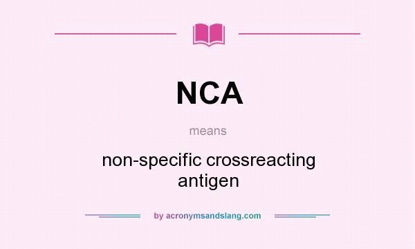 What does NCA mean? It stands for non-specific crossreacting antigen