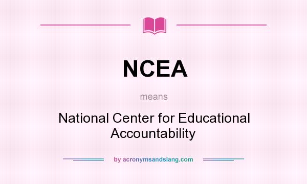 What does NCEA mean? It stands for National Center for Educational Accountability
