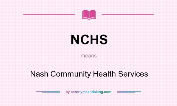 What does NCHS mean? It stands for Nash Community Health Services