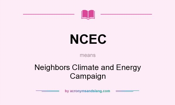 What does NCEC mean? It stands for Neighbors Climate and Energy Campaign