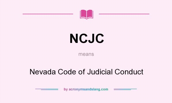 What does NCJC mean? It stands for Nevada Code of Judicial Conduct