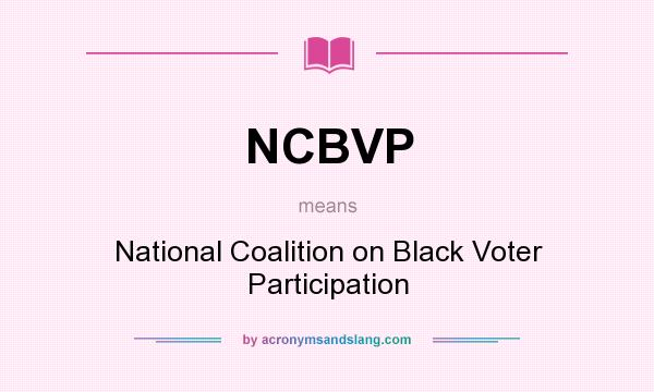 What does NCBVP mean? It stands for National Coalition on Black Voter Participation