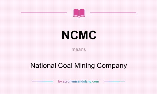 What does NCMC mean? It stands for National Coal Mining Company
