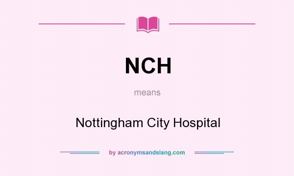 What does NCH mean? It stands for Nottingham City Hospital