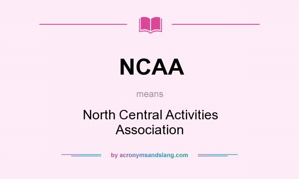 What does NCAA mean? It stands for North Central Activities Association