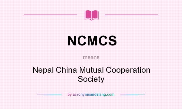 What does NCMCS mean? It stands for Nepal China Mutual Cooperation Society