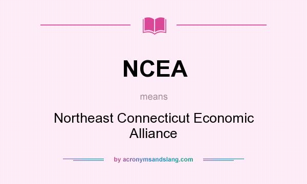 What does NCEA mean? It stands for Northeast Connecticut Economic Alliance