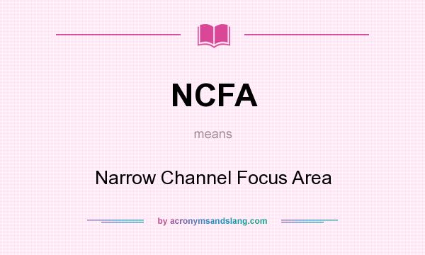 What does NCFA mean? It stands for Narrow Channel Focus Area