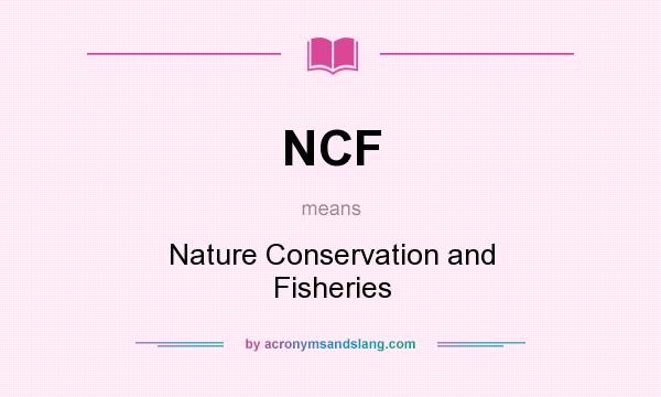 What does NCF mean? It stands for Nature Conservation and Fisheries