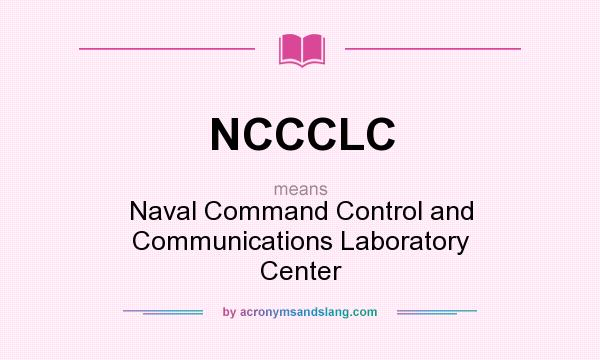 What does NCCCLC mean? It stands for Naval Command Control and Communications Laboratory Center