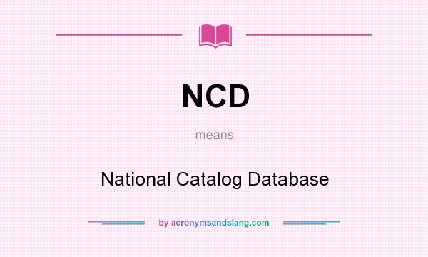 What does NCD mean? It stands for National Catalog Database