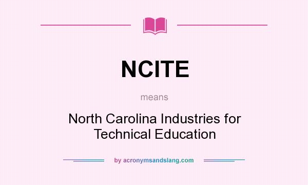 What does NCITE mean? It stands for North Carolina Industries for Technical Education
