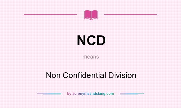 What does NCD mean? It stands for Non Confidential Division