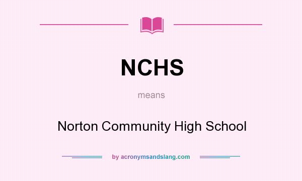 What does NCHS mean? It stands for Norton Community High School